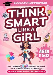 Think Smart Like a Girl : The Ultimate STEM Activity Collection 100+ Puzzles, Riddles & Challenges