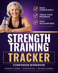 Strength Training Tracker : Build Consistency, Track Your Progress, Stay Accountable