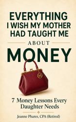 Everything I Wish My Mother Had Taught Me About Money : 7 Money Lessons Every Daughter Needs