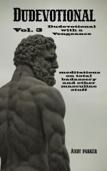 Dudevotional Vol. 3 Dudevotional with a Vengeance : Meditations on Total Badassery and Other Masculine Stuff