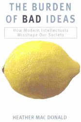 The Burden of Bad Ideas : How Modern Intellectuals Misshape Our Society