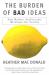 The Burden of Bad Ideas : How Modern Intellectuals Misshape Our Society