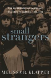 Small Strangers : The Experiences of Immigrant Children in America, 1880-1925