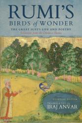 Rumi's Birds of Wonder : The Great Sufi's Life and Poetry (Selections from the dīvān-E Shams)