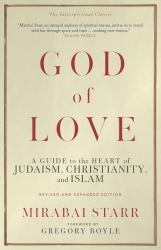 God of Love : A Guide to the Heart of Christianity, Judaism, and Islam: 2nd Edition