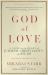 God of Love : A Guide to the Heart of Christianity, Judaism, and Islam: 2nd Edition