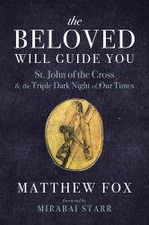 The Beloved Will Guide You : St. John of the Cross and the Triple Dark Night of Our Times