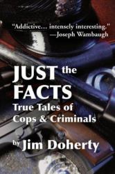 Just the Facts : True Tales of Cops and Criminals
