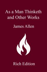 As a Man Thinketh and Other Works : Rich Edition