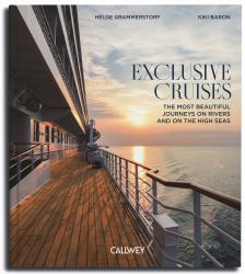Exclusive Cruises : The Most Beautiful Journeys on Rivers and on the High Seas