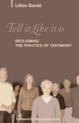 Tell It Like It Is : Reclaiming the Practice of Testimony