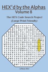 HEX'd by the Alphas Volume 8 : The HEX Code Search Project (Large Print Friendly)