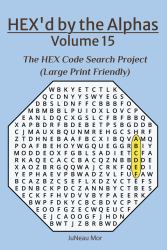HEX'd by the Alphas Volume 15 : The HEX Code Search Project (Large Print Friendly)