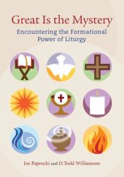 Great Is the Mystery : Encountering the Formational Power of Liturgy