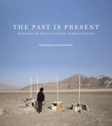 Jonathan Moller: the Past Is Present : Memories of perú's Internal Armed Conflict