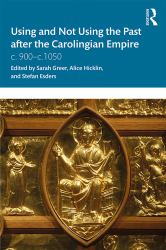 Using and Not Using the Past after the Carolingian Empire : C. 900-C. 1050