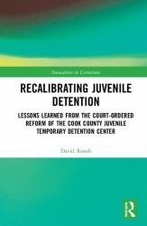 Recalibrating Juvenile Detention : Lessons Learned from the Court-Ordered Reform of the Cook County Juvenile Temporary Detention Center