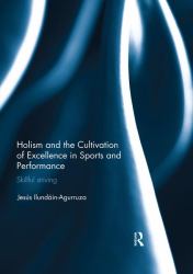 Holism and the Cultivation of Excellence in Sports and Performance : Skillful Striving