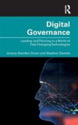 Digital Governance : Leading and Thriving in a World of Fast-Changing Technologies