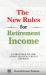 The New Rules for Retirement Income : Guaranteed Income Strategies for Today's Retirees