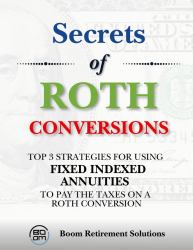Secrets of Roth Conversions for Retirees : Using Fixed Indexed Annuities