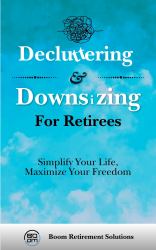 Decluttering and Downsizing for Retirees : Simplify Your Life, Maximize Your Freedom