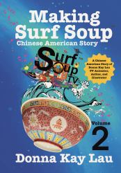 Making Surf Soup : :a Chinese American Story of Donna Kay Lau TV Animator, Author, and Illustrator Volume 2