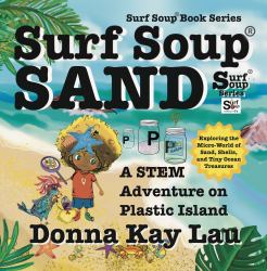 Surf Soup Sand : A STEM Adventure on Plastic Island - Exploring the Micro-World of Sand, Shells, and Tiny Ocean Treasures