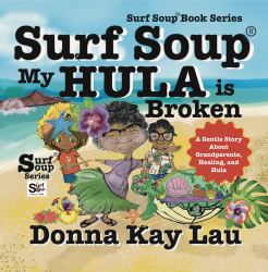 Surf Soup® My Hula Is Broken : A Gentle Story about Grandparents, Healing, and Hula