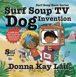 Surf Soup® TV Dog Invention : A STEM Story about Creativity, Teamwork, and Making Ideas Come Alive