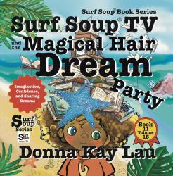 Surf Soup TV and the Magical Hair Dream Party : Imagination, Confidence, and Sharing Dreams Book 11 Volume 15