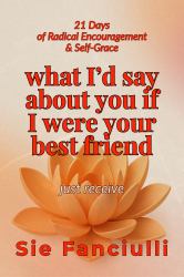 What I'd Say About You If I Were Your Best Friend : 21 Days of Radical Encouragement & Self-Grace