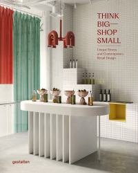 Think Big--Shop Small : Unique Stores and Contemporary Retail Design