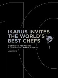 Ikarus Invites the World's Best Chefs : Exceptional Recipes and International Chefs in Portrait: Volume 10