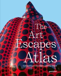 The Art Escapes Atlas : Cultural Experiences Around the Globe