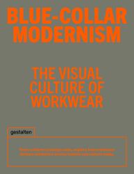 Blue-Collar Modernism : The Visual Culture of Workwear