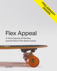 Flex Appeal : The Changing Face of '70s Skateboard Culture