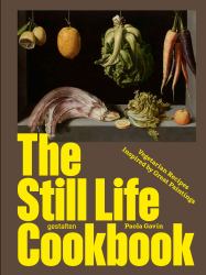 The Still Life Cookbook : Vegetarian Recipes Inspired by Great Paintings