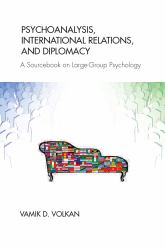 Psychoanalysis International Relations and Diplomacy : A Sourcebook on Large-Group Psychology