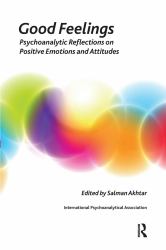 Good Feelings : Psychoanalytic Reflections on Positive Emotions and Attitudes