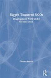 Ragged Trousered NGOs : Development Work under Neoliberalism