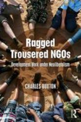 Ragged Trousered NGOs : Development Work under Neoliberalism