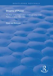 Dreams of Power : The Role of the Organization of African Unity in the Politics of Africa 1963-1993