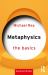 Metaphysics: the Basics Metaphysics: the Basics