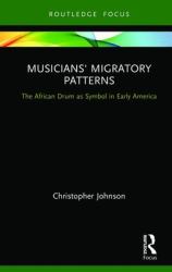 Musicians' Migratory Patterns: the African Drum As Symbol in Early America : The African Drum As Symbol in Early America