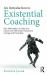 An Introduction to Existential Coaching : How Philosophy Can Help Your Clients Live with Greater Awareness, Courage and Ownership