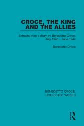 Croce, the King and the Allies : Extracts from a Diary by Benedetto Croce, July 1943 - June 1944