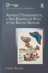 Arthur o'Shaughnessy, a Pre-Raphaelite Poet in the British Museum