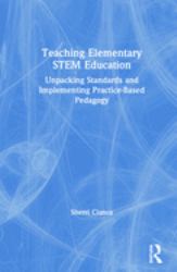 Teaching Elementary STEM Education : Unpacking Standards and Implementing Practice-Based Pedagogy