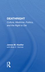 Deathright : Culture, Medicine, Politics and the Right to Die